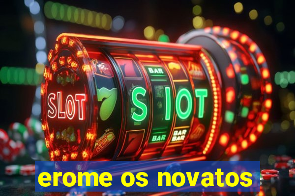 erome os novatos